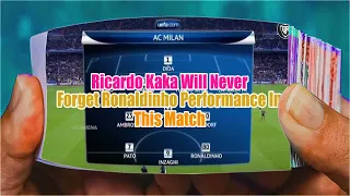 Ricardo Kaka Will Never Forget Ronaldinho Performance In This Match Part 3