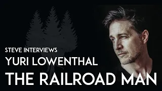 BONUS: Steve Interviews the Railroad Man Yuri Lowenthal