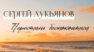 ПЕРЕСТАНЬ БЕСПОКОИТЬСЯ / Сергей Лукьянов