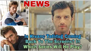 Is Kıvanç Tatlıtuğ Coming Back To The Screens? In Which Series Will He Play?