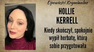 Historia Hollie Kerrell || Kiedy skończył spokojnie wypił herbatę || Opowieści Kryminalne