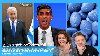 COFFEE MOANING Ceasefire Rejected; Rishi Trans Row; Viagra v Alzheimers; Creepy Social Media Filming