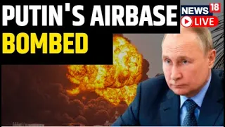 Russian Airbase Attacked By Ukraine? | Russia Vs Ukraine War Update | Russia News | News18 Live
