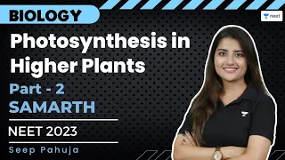 Photosynthesis in Higher Plants | Part - 2 | NEET 2023 | Samarth Batch | Seep Pahuja