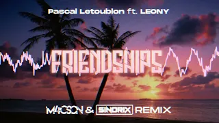 Pascal Letoublon ft. Leony - Friendships ( M4CSON & SINDRIX REMIX )