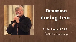 Talk on devotion during Lent by Fr. Jim Blount S.O.L.T.