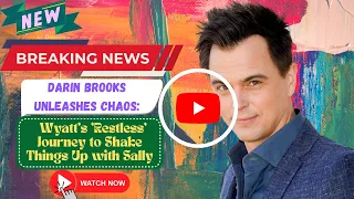Darin Brooks Unleashes Chaos: Wyatt's 'Restless' Journey to Shake Things Up with Sally !! #wyatt