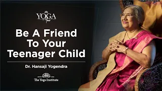 Yoga & You: Be a friend to your teenager child | Dr. Hansaji Yogendra