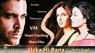 Uska Hi Banana - Heart Touching Short Film | Hrithik Roshan, Katrina, Aishwarya | Arijit Singh