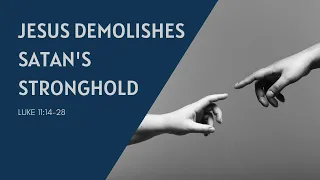 Jesus Demolishes Satan's Stronghold | Luke 11:14-28 #kingdomofgod #kingjesus