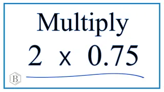 How to Multiply 2 times 0.75 ( 2 x 0.75)