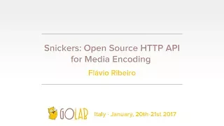 GoLab 2017 - Flavio Ribeiro - Snickers: Open Source HTTP API for Media Encoding