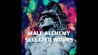 Male Alchemy :Selected Works