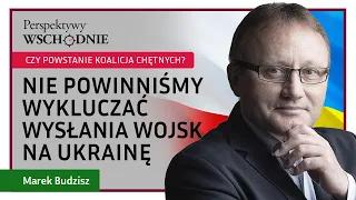 Marek Budzisz - Nie powinniśmy wykluczać wysłania wojsk na Ukrainę. Czy powstanie koalicja chętnych?