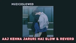 Aaj Kehna Jaruri Hai Slow & Reverb by MuzicXslowed