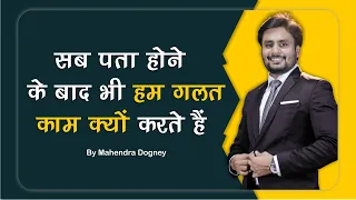 सब पता होने के बाद भी हम गलत काम क्यों करते हैं best motivational video in hindi by mahendra dogney