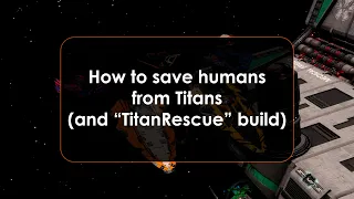 How to save humans from Titans (and "TitanRescue" build)