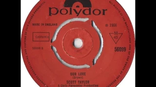 Northern - SCOTT TAYLOR - Our Love Will Last - POLYDOR 56099 UK 1966 Soul Dancer