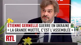 Etienne Gernelle : "Guerre en Ukraine, la Grande Muette c'est l'Assemblée"
