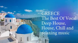 Greece. The Best Of Vocal Deep House, House, Chill and relaxing music