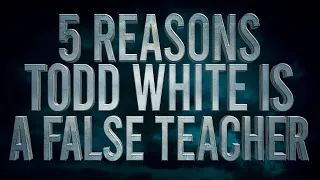 5 Reasons Todd White Is a False Teacher
