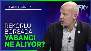 Rekorlu Borsada Yabancı Ne Alıyor? | Tufan Deriner