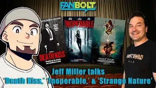 Fanbolt Exclusive: Jeff Miller Talks 'Death Kiss,' 'Inoperable,' & 'Strange Nature'