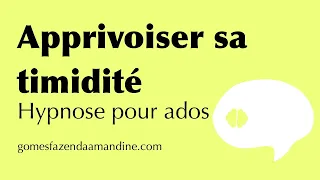 Hypnose pour adolescent - Apprivoiser sa timidité