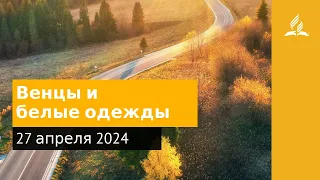 27 апреля 2024. Венцы и белые одежды. Возвращение домой | Адвентисты