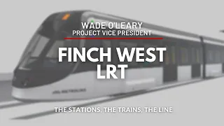 Toronto’s Finch West LRT, the trains, the stations, the line and more with Wade O'Leary, Project VP