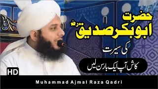 Hazrat Abu Bakar Siddique (R.A) Ki Seerat | Full Bayan | Muhammad Ajmal Raza Qadri