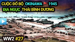 Thế chiến 2 - Tập 27 | CUỘC ĐỔ BỘ OKINAWA 1945 - Địa ngục Thái Bình Dương