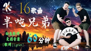 【60分钟】半噸兄弟 | 伤感16首 | 翻唱歌曲 | 歌曲合集【动态歌词】【赖K歌】撕心裂肺! 最火最热门! 洗脑歌曲!