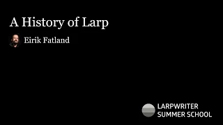 A History of Larp - Larpwriter Summer School 2014