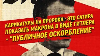 Карикатуры на пророка - это сатира, а рисовать Макрона в образе Гитлера - "публичное оскорбление"