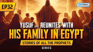 Yusuf (AS) Reunites With His Family In Egypt | EP 32 | Stories Of The Prophets Series