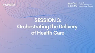 #AIMI22 | Vision Talks 3- Orchestrating the Delivery of Health Care