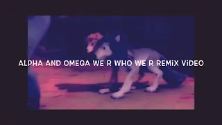 We r who we r remix alpha and omega fan video