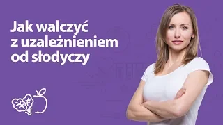 Jak walczyć z uzależnieniem od słodyczy | Iwona Wierzbicka | Porady dietetyka klinicznego