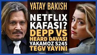 Netflix Kafası, Yakamoz S245, The Turkish Detective, Depp vs Heard Davası - YATAY BAKIŞ