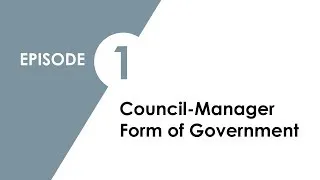 Community Connections Episode 1: Council-Manager Form of Government