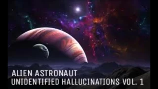 Alien Astronaut - Unidentified Hallucinations Vol. 1 (Psy-Trance, Goa)