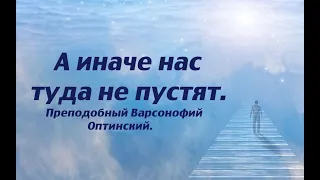 А иначе нас туда не пустят. Преподобный Варсонофий Оптинский.