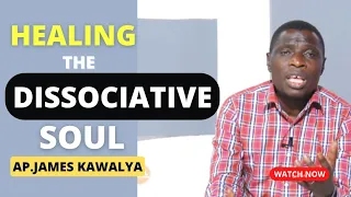 HEALING THE DISSOCIATIVE SOUL    | AP JAMES KAWALYA | LIFEWAY CHURCH OF CHRIST - LUGALA