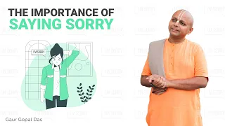 THE IMPORTANCE OF SAYING SORRY by Gaur Gopal Das