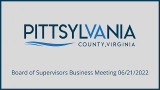 PITTSYLVANIA COUNTY BOARD OF SUPERVISORS BUSINESS MEETING 06-21-2022