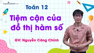 Tiệm cận của đồ thị hàm số - Toán 12 | Thầy: Nguyễn Công Chính