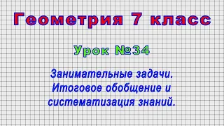 Геометрия 7 класс (Урок№34 - Занимательные задачи. Итоговое обобщение и систематизация знаний.)