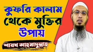 কুফরি কালাম থেকে মুক্তির উপায় | কুফরি মন্ত্র | কুফরি কালাম কি | শায়খ আহমাদুল্লাহ | আহমাদুল্লাহ |