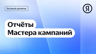 Отчёты Мастера кампаний I Яндекс про Директ 2.0